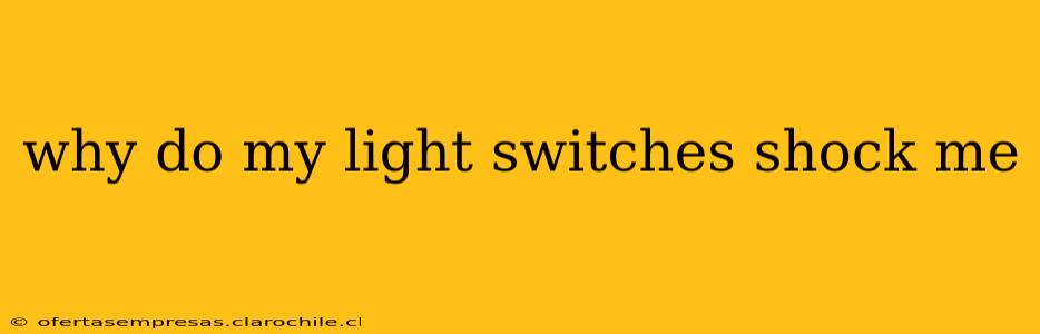 why do my light switches shock me