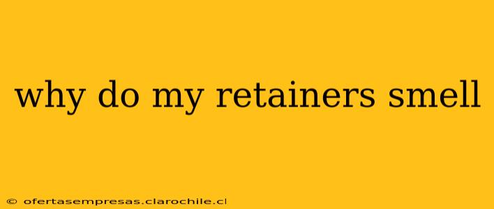 why do my retainers smell