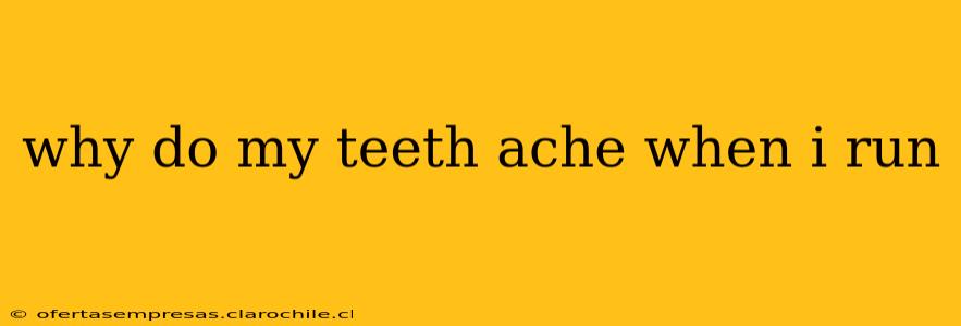 why do my teeth ache when i run
