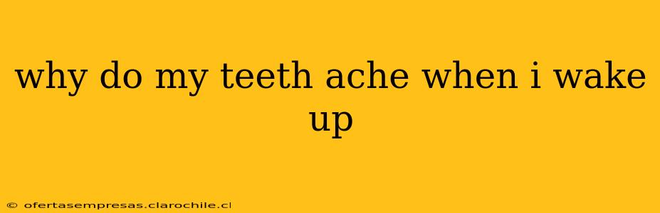 why do my teeth ache when i wake up