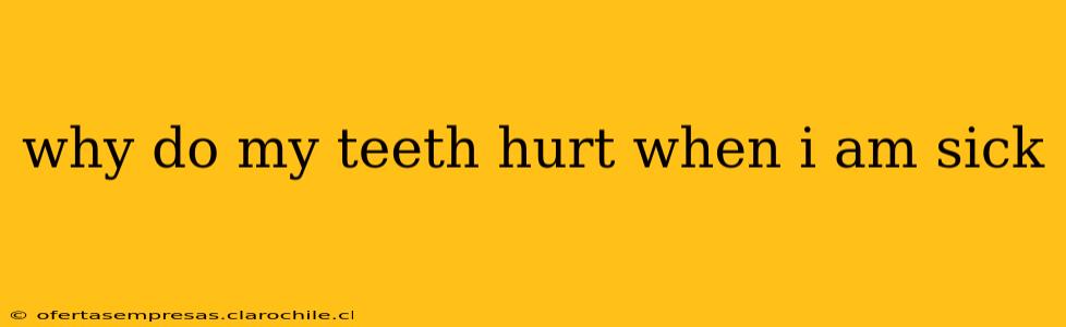 why do my teeth hurt when i am sick