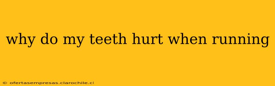 why do my teeth hurt when running