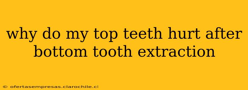 why do my top teeth hurt after bottom tooth extraction