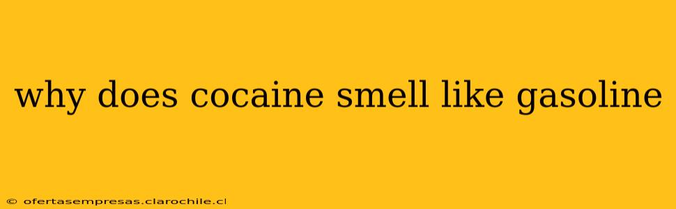 why does cocaine smell like gasoline