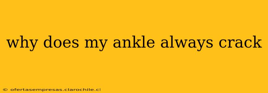 why does my ankle always crack