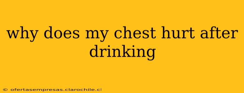 why does my chest hurt after drinking