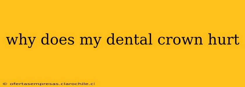 why does my dental crown hurt
