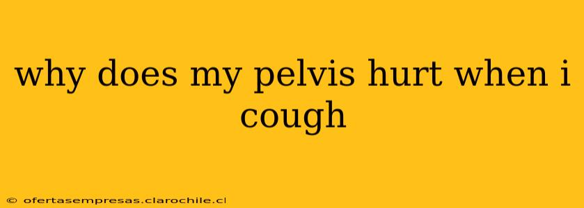 why does my pelvis hurt when i cough