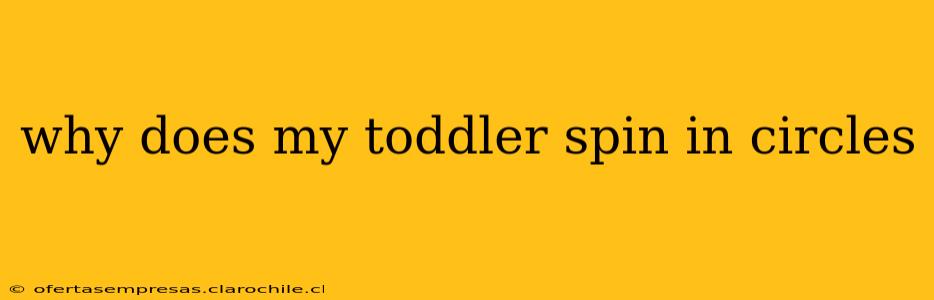 why does my toddler spin in circles