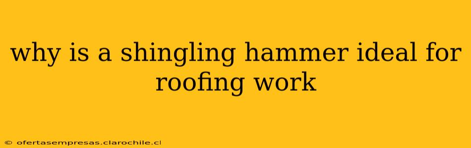 why is a shingling hammer ideal for roofing work