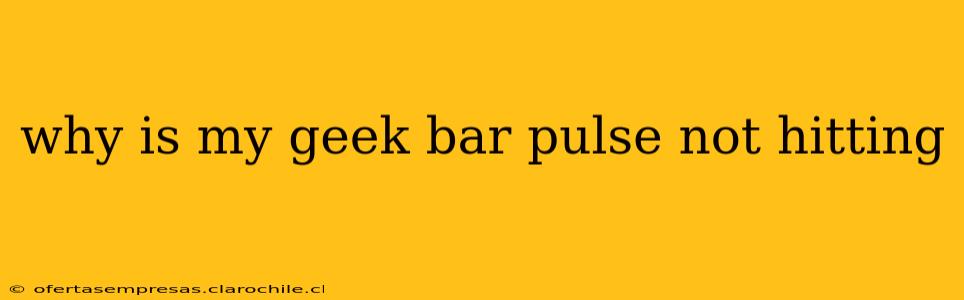 why is my geek bar pulse not hitting