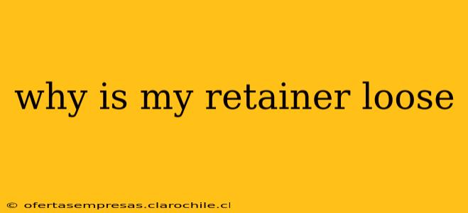 why is my retainer loose