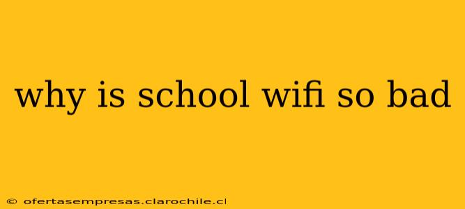 why is school wifi so bad