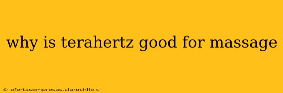 why is terahertz good for massage