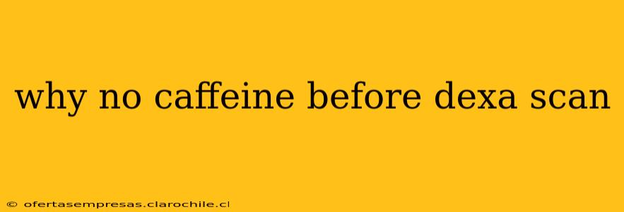 why no caffeine before dexa scan
