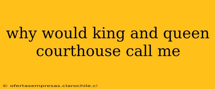 why would king and queen courthouse call me