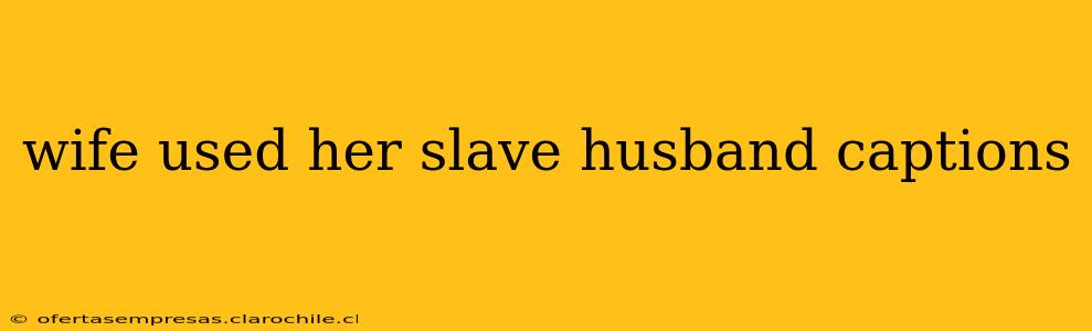 wife used her slave husband captions wife used her slave husband captions