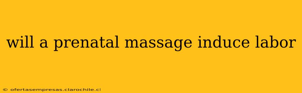 will a prenatal massage induce labor