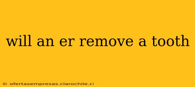 will an er remove a tooth