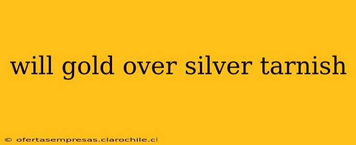 will gold over silver tarnish