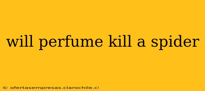will perfume kill a spider
