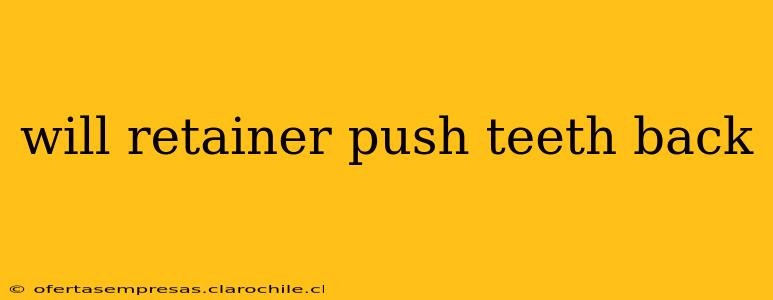will retainer push teeth back