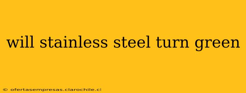 will stainless steel turn green