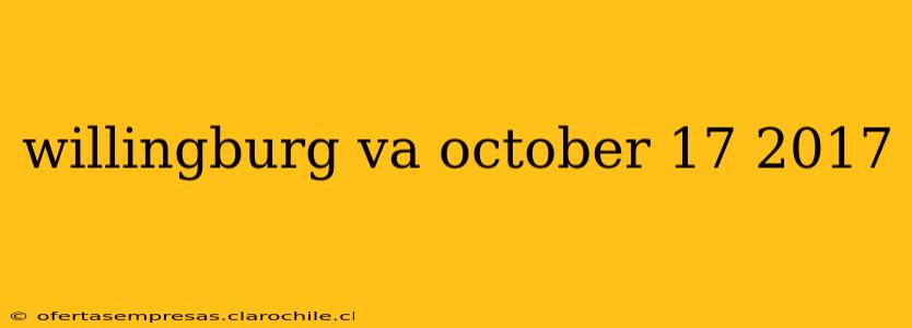 willingburg va october 17 2017