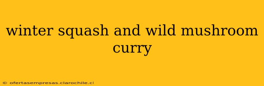 winter squash and wild mushroom curry