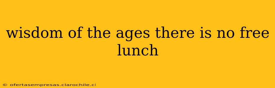 wisdom of the ages there is no free lunch