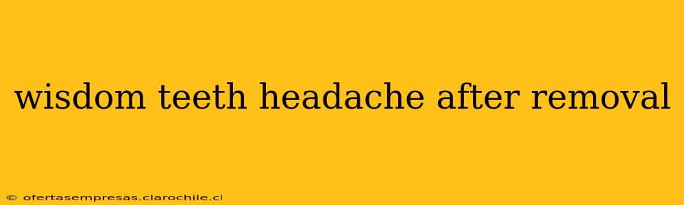 wisdom teeth headache after removal