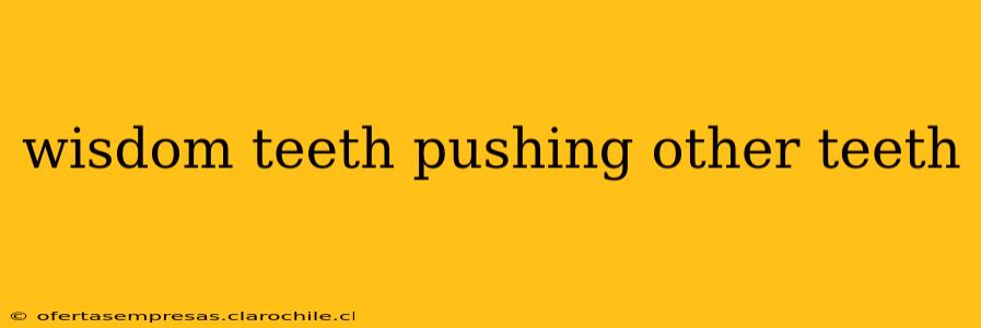 wisdom teeth pushing other teeth