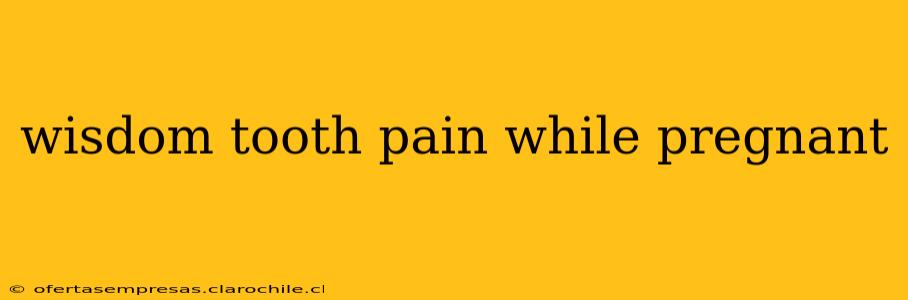 wisdom tooth pain while pregnant