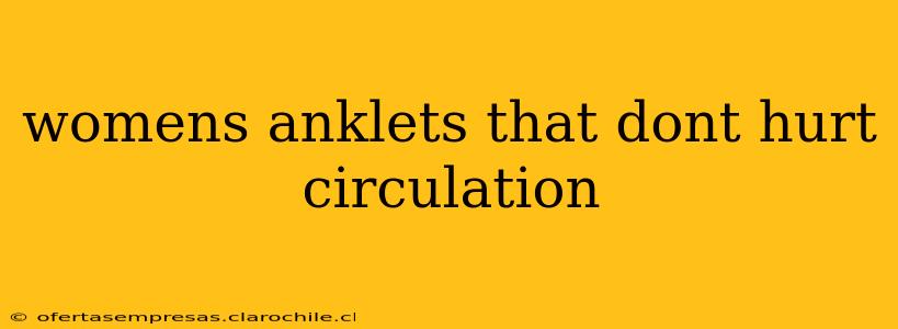 womens anklets that dont hurt circulation
