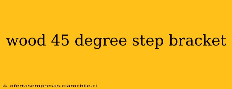 wood 45 degree step bracket