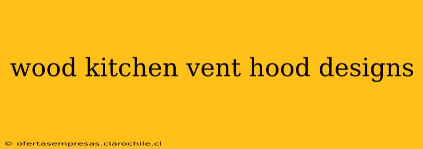 wood kitchen vent hood designs