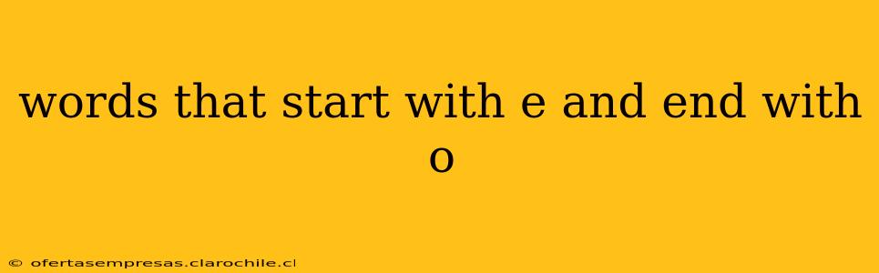 words that start with e and end with o