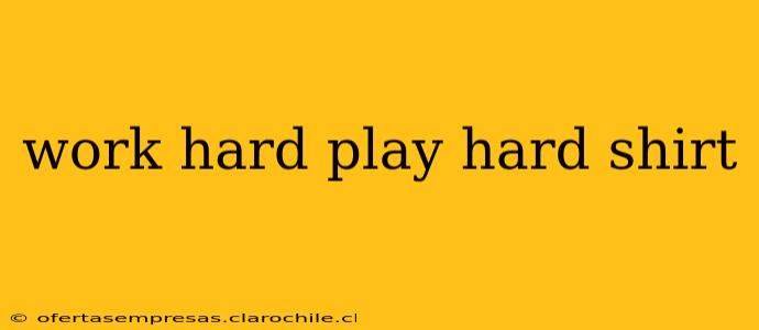 work hard play hard shirt
