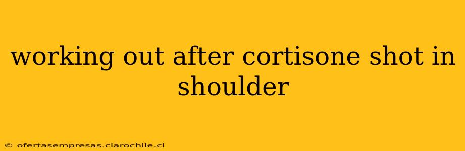working out after cortisone shot in shoulder