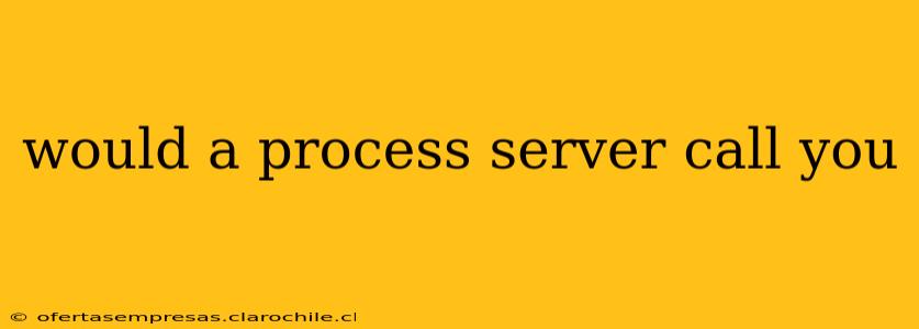 would a process server call you