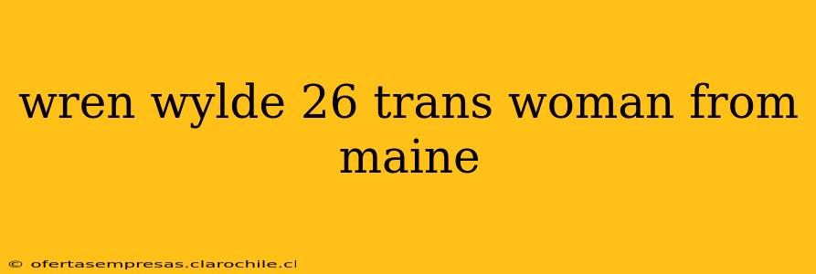 wren wylde 26 trans woman from maine wren wylde 26 trans woman from maine
