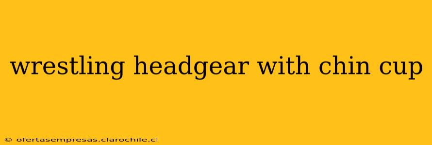 wrestling headgear with chin cup