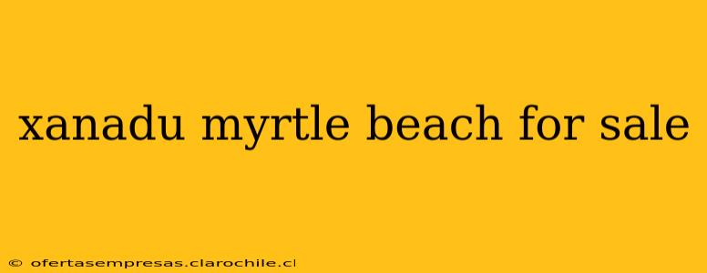 xanadu myrtle beach for sale
