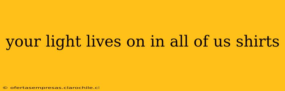 your light lives on in all of us shirts