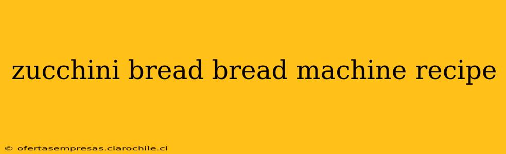 zucchini bread bread machine recipe